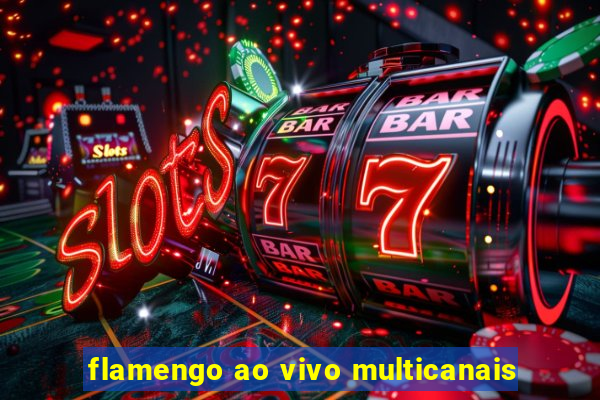 flamengo ao vivo multicanais